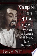 Vampire films of the 1970s : Dracula to Blacula and every fang between /