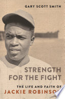Strength for the fight : the life and faith of Jackie Robinson /