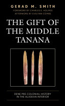The gift of the Middle Tanana : Dene pre-colonial history in the Alaskan interior /