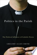 Politics in the parish : the political influence of Catholic priests /