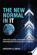 The new normal in IT : how the global pandemic changed information technology forever /