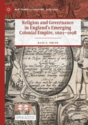 Religion and governance in England's emerging colonial empire, 1601-1698 /