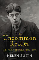 The uncommon reader : a life of Edward Garnett /