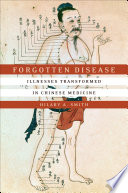 Forgotten disease : illnesses transformed in Chinese medicine /