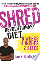 SHRED : the revolutionary diet : 6 weeks, 4 inches, 2 sizes /