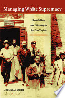 Managing white supremacy : race, politics, and citizenship in Jim Crow Virginia /