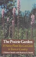 The prairie garden : 70 native plants you can grow in town or country /