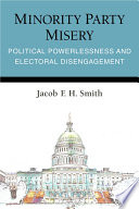 Minority party misery : political powerlessness and electoral disengagement /