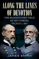 Along the lines of devotion : the bloodstained field of Gettysburg on July 1, 1863 /