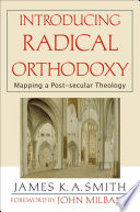 Introducing radical orthodoxy : mapping a post-secular theology /