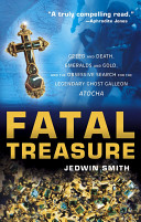 Fatal treasure : greed and death, emeralds and gold, and the obsessive search for the legendary ghost Galleon Atocha /