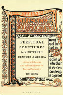 "Perpetual scriptures" in nineteenth-century America : literary, religious, and political quests for textual authority /