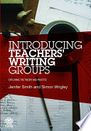 Introducing teachers' writing groups : exploring the theory and practice /