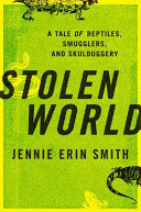 Stolen world : a tale of reptiles, smugglers, and skulduggery /