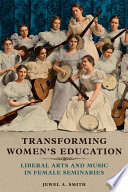 Transforming women's education : liberal arts and music in female seminaries /