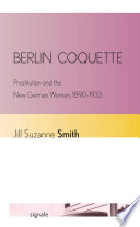Berlin coquette : prostitution and the new German woman, 1890/1933 /
