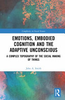 Emotions, embodied cognition and the adaptive unconscious : a complex topography of the social making of things /