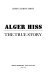 Alger Hiss : the true story /