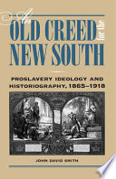 An old creed for the new South : proslavery ideology and historiography, 1865-1918 /