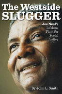 The Westside slugger : Joe Neal's lifelong fight for social justice /