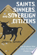Saints, sinners, and sovereign citizens : the endless war over the West's public lands /