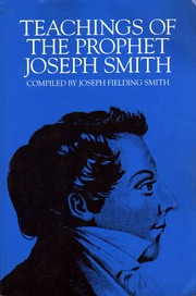 Teachings of the prophet Joseph Smith : taken from his sermons and writings as they are found in the Documentary History and other publications of the Church ... /