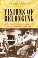 Visions of belonging : family stories, popular culture, and postwar democracy, 1940-1960 /
