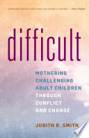 Difficult : mothering challenging adult children through conflict and commitment /
