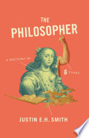 The philosopher : a history in six types /