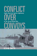 Conflict over convoys : Anglo-American logistics diplomacy in the second World War /