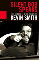 Silent Bob speaks : the collected writings of Kevin Smith.