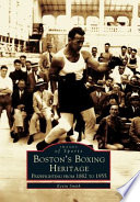 Boston's boxing heritage : prizefighting from 1882 to 1955 /