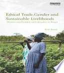 Ethical trade, gender, and sustainable livelihoods : women smallholders and ethicality in Kenya /