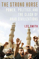 The strong horse : power, politics and the clash of Arab civilizations /