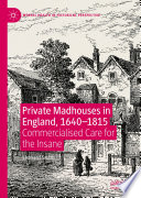 Private Madhouses in England, 1640-1815 : Commercialised Care for the Insane /