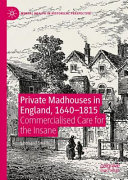 Private madhouses in England, 1640-1815 : commercialised care for the insane /