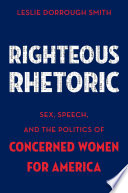 Righteous rhetoric : sex, speech, and the politics of concerned women for America /