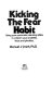 Kicking the fear habit : using your automatic orienting reflex to unlearn your anxieties, fears, and phobias /