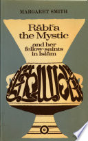 Rabia the mystic & her fellow-saints in Islam : being the life and teachings of Rabia al-Adawiyya Al-Qaysiyya of Basra together with some account of the place of the women saints in Islam /