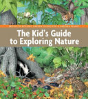 The kid's guide to exploring nature /