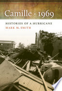 Camille, 1969 : histories of a hurricane /