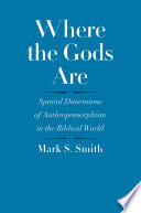 Where the gods are : spatial dimensions of anthropomorphism in the biblical world /