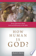How human is God? : seven questions about God and humanity in the Bible /