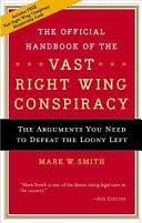 The official handbook of the vast right-wing conspiracy : the arguments you need to defeat the loony left /