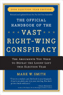 The official handbook of the vast right-wing conspiracy : the arguments you need to defeat the loony left this election year /