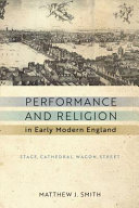 Performance and religion in early modern England : stage, cathedral, wagon, street /