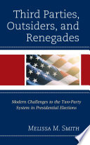 Third parties, outsiders, and renegades : modern challenges to the two-party system in presidential elections /