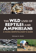 The wild lives of reptiles and amphibians : a young herpetologist's guide /
