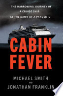 Cabin fever : the harrowing journey of a cruise ship at the dawn of a pandemic /