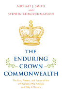 The enduring Crown Commonwealth : the past, present, and future of the UK-Canada-ANZ Alliance and why it matters /
